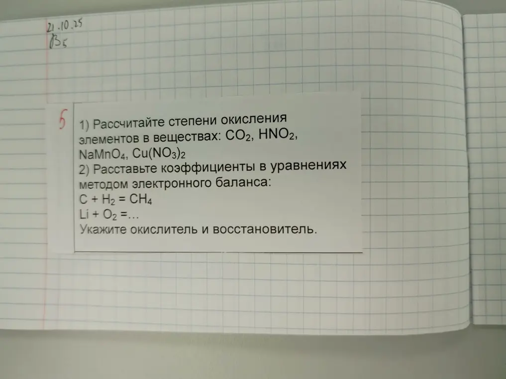 Рассчитай степени окисления элементов в веществах: CO2, HNO2, NaMnO4, Cu(NO3)2. Расставь коэффициенты в уравнениях методом электронного баланса: C + H2 = CH4, Li + O2 =... Укажи окислитель и восстановитель.