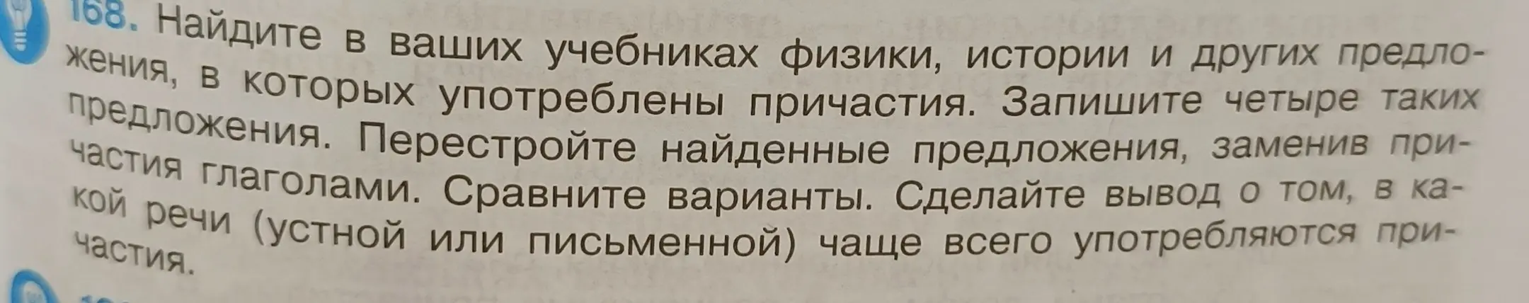 Найди в учебниках физики, истории и других предметов предложения, в которых употреблены причастия, запиши четыре таких предложения, перестрой найденные предложения, заменив причастия глаголами, сравни варианты и сделай вывод о том, в какой речи чаще всего употребляются причастия.