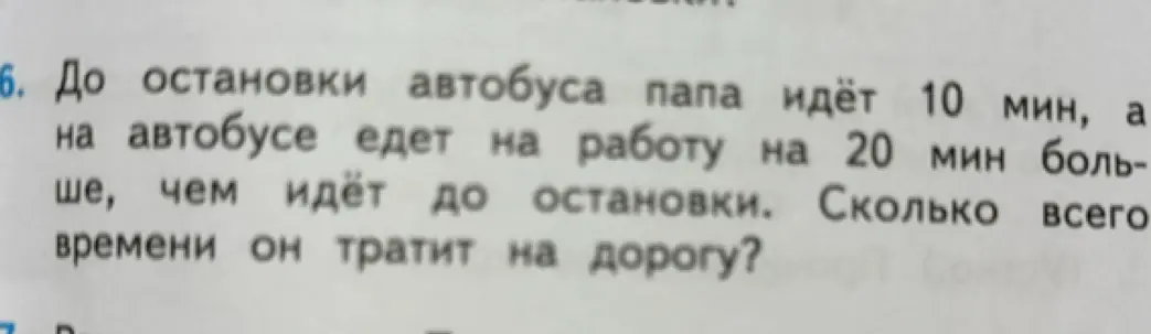 Вычисли, сколько всего времени тратит папа на дорогу, если до остановки он идёт 10 мин, а на автобусе едет на работу на 20 мин больше, чем идёт до остановки.