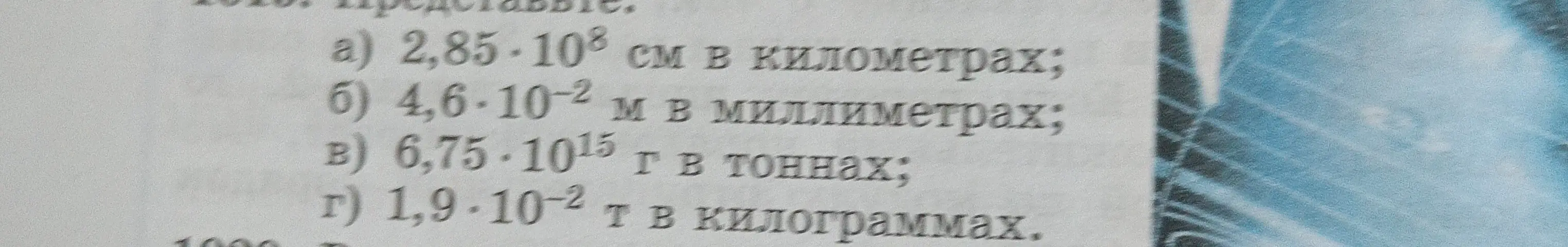 Переведи значения: a) 2,85⋅10^8 см в километрах; б) 4,6⋅10^-2 м в миллиметрах; в) 6,75⋅10^15 г в тоннах; г) 1,9⋅10^-2 т в килограммах.