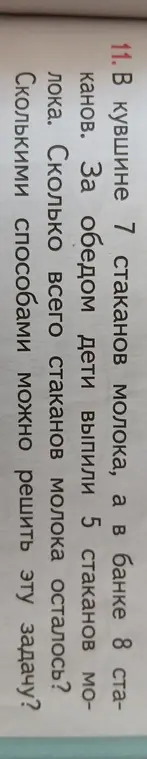 Реши задачу: В кувшине 7 стаканов молока, а в банке 8 стаканов. За обедом дети выпили 5 стаканов молока. Сколько всего стаканов молока осталось? Сколькими способами можно решить эту задачу?