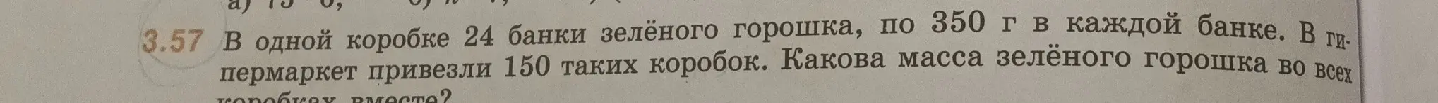 Вычисли массу зелёного горошка во всех коробках, если в одной коробке 24 банки зелёного горошка по 350 г, и привезли 150 таких коробок.