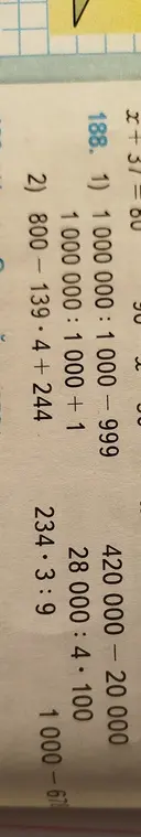 Вычисли значения выражений: 1) 1000000:1000-999, 1000000:1000+1; 2) 800-139*4+244, 420 000 - 20 000, 28 000:4*100, 234*3:9, 1000-678