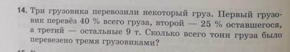 Вычисли, сколько всего тонн груза было перевезено тремя грузовиками, если первый перевёз 40 % всего груза, второй — 25 % оставшегося, а третий — остальные 9 т.