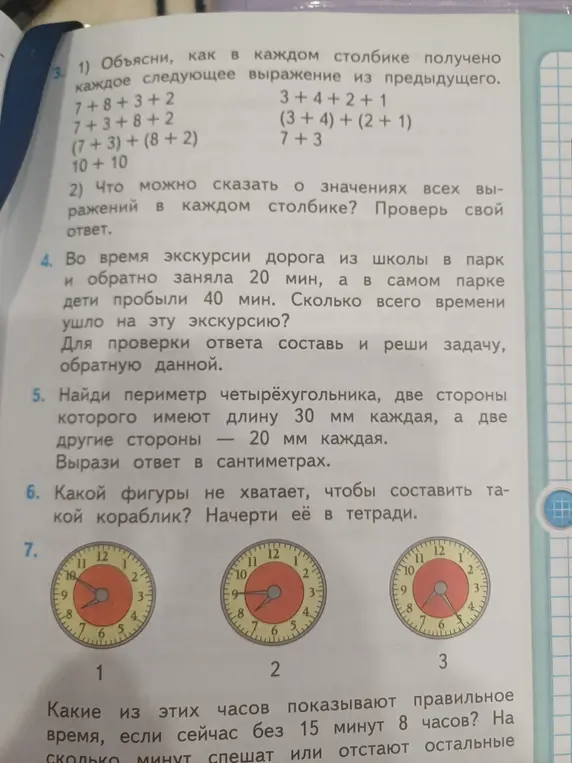 Объясни, как в каждом столбике получено каждое следующее выражение из предыдущего, что можно сказать о значениях всех выражений в каждом столбике, найди сколько всего времени ушло на экскурсию, найди периметр четырёхугольника, определи какой фигуры не хватает, чтобы составить кораблик, определи какие из часов показывают правильное время.