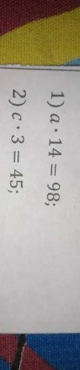Реши уравнения a*14 = 98 и c*3 = 45