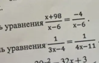 Реши уравнения \frac{x+98}{x-6} = \frac{-4}{x-6} и \frac{1}{3x-4} = \frac{1}{4x-11}