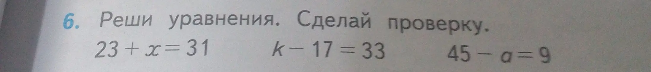 Реши уравнения: 23+x=31, k-17=33, 45-a=9 и сделай проверку.