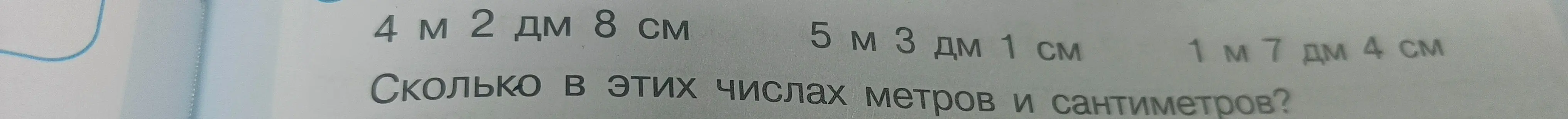 Переведи в метры и сантиметры числа 4 м 2 дм 8 см, 5 м 3 дм 1 см, 1 м 7 дм 4 см