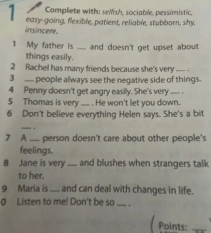 Заполни пропуски словами: selfish, sociable, pessimistic, easy-going, flexible, patient, reliable, stubborn, shy, insincere.