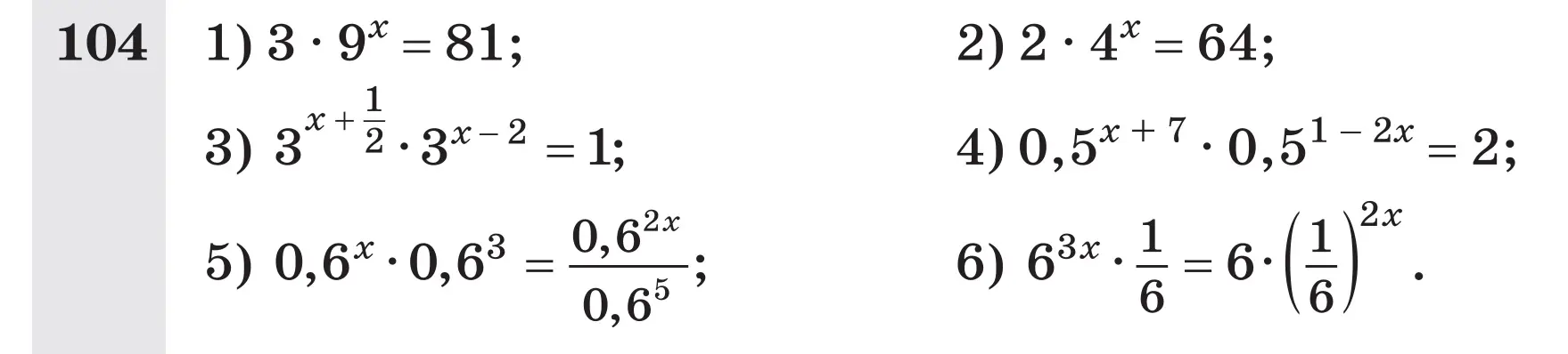 Реши уравнения: 1) 3 ⋅ 9^x = 81; 2) 2 ⋅ 4^x = 64; 3) 3^{x+1/2} ⋅ 3^{x-2} = 1; 4) 0,5^{x+7} ⋅ 0,5^{1-2x} = 2; 5) 0,6^x ⋅ 0,6^3 = 0,6^{2x} / 0,6^5; 6) 6^{3x} ⋅ 1/6 = 6 ⋅ (1/6)^{2x}