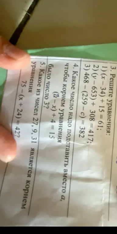 Реши уравнения: (x-34) + 15 = 61, (ν – 653) + 308 = 417, 468 – (259 – c) = 382. Определи, какое число надо подставить вместо а, чтобы корнем уравнения (a−x) + 4 = 15 было число 3. Вычисли, какое из чисел 27, 9, 31 является корнем уравнения 75-(x + 24) = 42