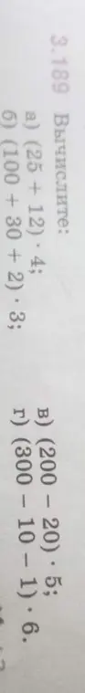 Вычисли значения выражений: (25+12)*4, (100+30+2)*3, (200-20)*5, (300–10–1)*6