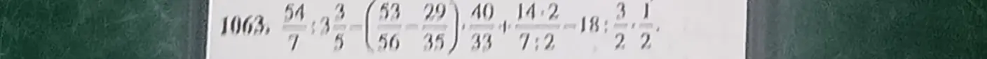 Вычисли значение выражения $\frac{54}{7} : 3\frac{3}{5} - (\frac{53}{56} - \frac{29}{35}) \cdot \frac{40}{33} + \frac{14 \cdot 2}{7 : 2} - 18 : \frac{3}{2} \cdot \frac{1}{2}$