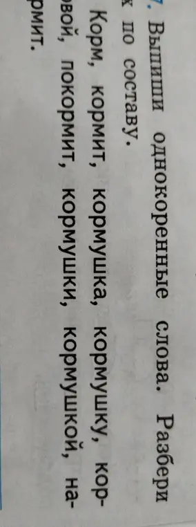 Выпиши однокоренные слова: корм, кормит, кормушка, кормушку, кормовой, покормит, кормушки, кормушкой, нармит. Разбери к по составу.