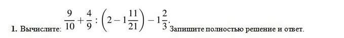 Вычисли выражение: 9/10 + 4/9 : (2 - 1 11/21) - 1 2/3 и запиши полностью решение и ответ.