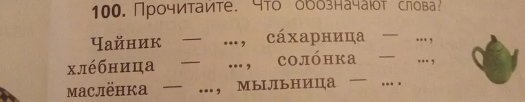 Прочитай и объясни, что обозначают слова: чайник, сахарница, хлебница, солонка, маслёнка, мыльница.