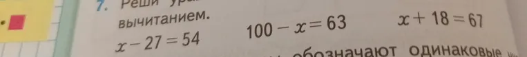Реши уравнения: x-27=54, 100-x=63, x+18=67