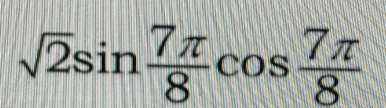 Реши $\sqrt{2}sin{\frac{7\pi}{8}}cos{\frac{7\pi}{8}}$