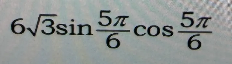 Вычисли $6\sqrt{3}\sin{\frac{5\pi}{6}}\cos{\frac{5\pi}{6}}$