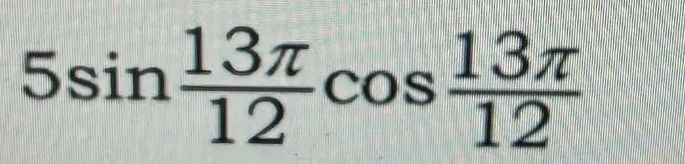 Вычисли выражение $5sin(13π/12)cos(13π/12)$