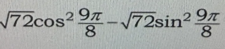Вычисли значение выражения $\sqrt{72}\cos^2{\frac{9\pi}{8}} - \sqrt{72}\sin^2{\frac{9\pi}{8}}$
