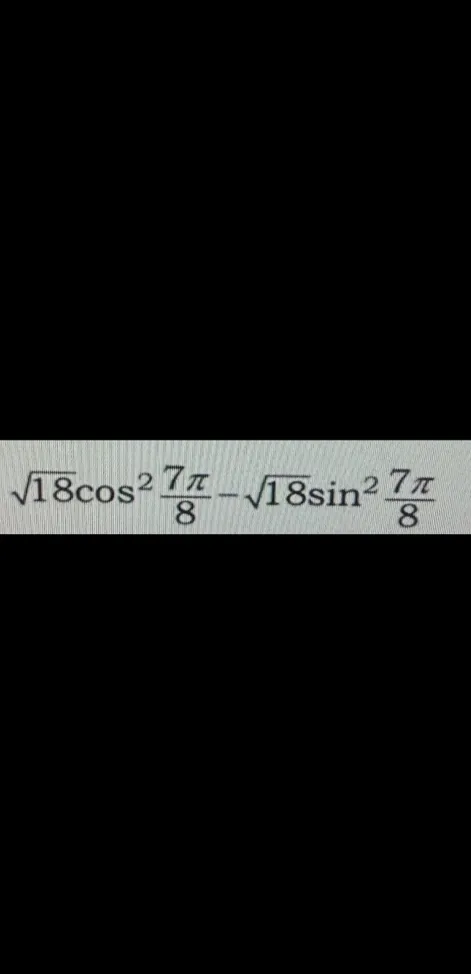 Упрости выражение $\sqrt{18cos^2 \frac{7\pi}{8}} - \sqrt{18sin^2 \frac{7\pi}{8}}$