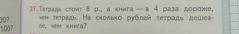 Реши задачу: Тетрадь стоит 8 р., а книга — в 4 раза дороже, чем тетрадь. На сколько рублей тетрадь дешевле, чем книга?