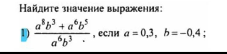 Найди значение выражения $\frac{a^8b^3 + a^6b^5}{a^6b^3}$, если $a = 0,3$, $b=-0,4$