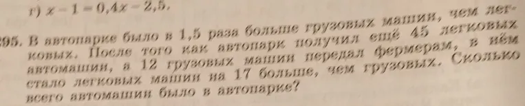 В автопарке было в 1,5 раза больше грузовых машин, чем легковых. После того как автопарк получил ещё 45 легковых автомашин, а 12 грузовых машин передал фермерам, в нём стало легковых машин на 17 больше, чем грузовых. Ответь, сколько всего автомашин было в автопарке?