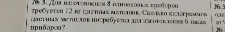 Для изготовления 8 одинаковых приборов требуется 12 кг цветных металлов. Сколько килограммов цветных металлов потребуется для изготовления 6 таких приборов?