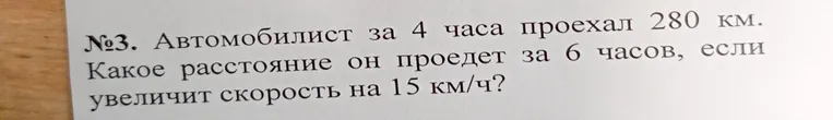 Автомобилист за 4 часа проехал 280 км. Какое расстояние он проедет за 6 часов, если увеличит скорость на 15 км/ч?