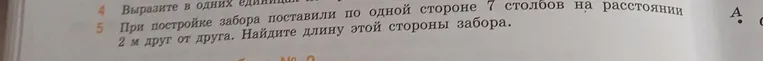 При постройке забора поставь по одной стороне 7 столбов на расстоянии 2 м друг от друга. Найди длину этой стороны забора.