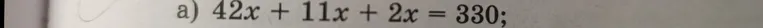 Реши уравнение $42x + 11x + 2x = 330$