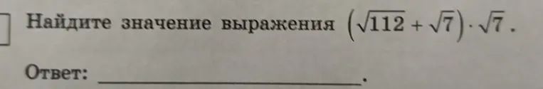 Найди значение выражения $(\sqrt{112} + \sqrt{7}) \cdot \sqrt{7}$.