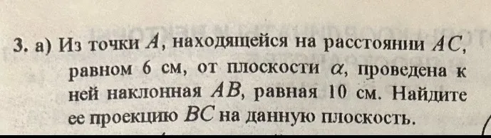 Из точки A, находящейся на расстоянии AC, равном 6 см, от плоскости α, проведена к ней наклонная AB, равная 10 см. Найди её проекцию BC на данную плоскость.