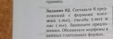 Составьте 6 предложений с формами поезжай (-те), съезди (-те) и ляг (-те). Запишите предложения. Обозначьте морфемы в данных глагольных формах.