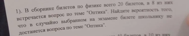 В сборнике билетов по физике всего 20 билетов, в 8 из них встречается вопрос по теме "Оптика". Найди вероятность того, что в случайно выбранном на экзамене билете школьнику не достанется вопроса по теме "Оптика".