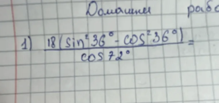 Вычисли значение выражения: $\frac{18 (\sin^2 36° - \cos^2 36°)}{\cos 72°}$