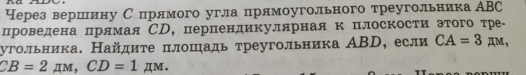 Через вершину C прямого угла прямоугольного треугольника ABC проведена прямая CD, перпендикулярная к плоскости этого треугольника. Найди площадь треугольника ABD, если CA = 3 дм, CB = 2 дм, CD = 1 дм.