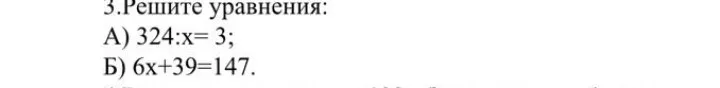 Реши уравнения: А) 324:x=3; Б) 6x+39=147.
