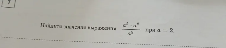 Найди значение выражения $\frac{a^5 \cdot a^8}{a^9}$ при $a = 2$.