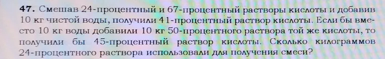 Смешав 24-процентный и 67-процентный растворы кислоты и добавив 10 кг чистой воды, ты получил 41-процентный раствор кислоты. Если бы вместо 10 кг воды ты добавил 10 кг 50-процентного раствора той же кислоты, то получил бы 45-процентный раствор кислоты. Сколько килограммов 24-процентного раствора использовали для получения смеси?