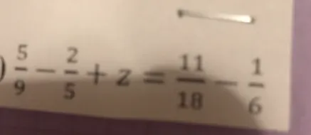 Реши уравнение $\frac{5}{9} - \frac{2}{5} + z = \frac{11}{18} - \frac{1}{6}$