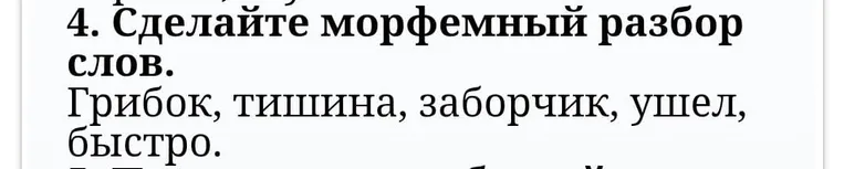 Сделай морфемный разбор слов: Грибок, тишина, заборчик, ушел, быстро.