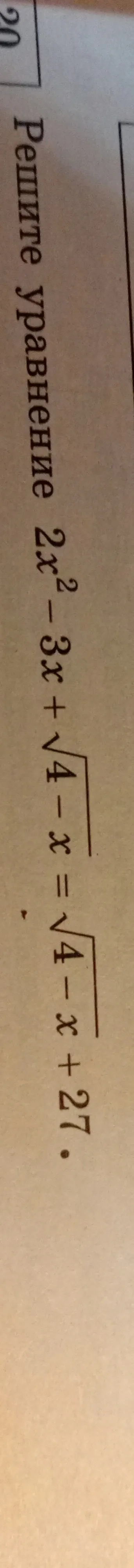 Реши уравнение $2x^2 - 3x + \sqrt{4-x} = \sqrt{4-x} + 27$