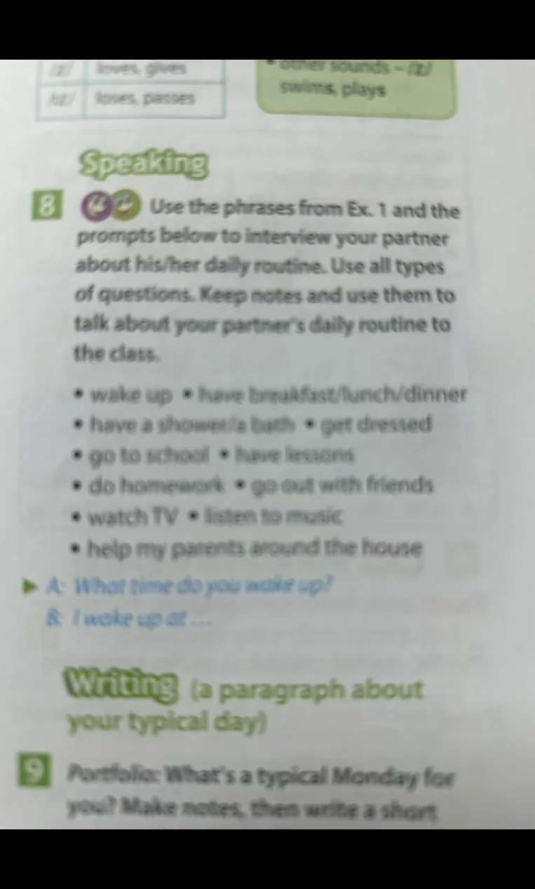 Use the phrases from Ex. 1 and the prompts below to interview your partner about his/her daily routine. Use all types of questions. Keep notes and use them to talk about your partner's daily routine to the class.