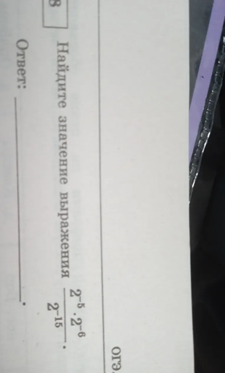 Найдите значение выражения 2^-5 * 2^-6 / 2^-15