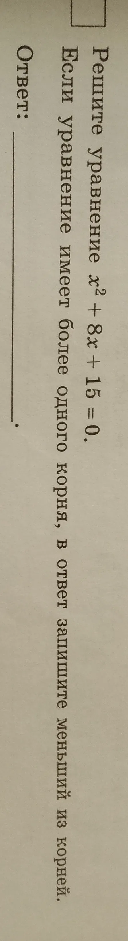 Решите уравнение $x^2 + 8x + 16 = 0$. Если уравнение имеет более одного корня, в ответ запишите меньший из корней.