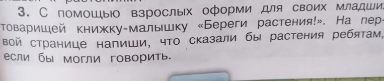 С помощью взрослых оформи для своих младших товарищей книжку-малышку «Береги растения!». На первой странице напиши, что сказали бы растения ребятам, если бы могли говорить.